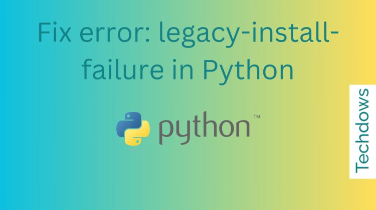 fix-error-legacy-install-failure-in-python-750x420-1